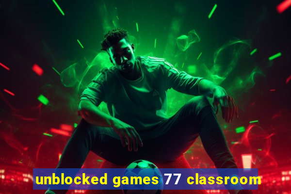 unblocked games 77 classroom